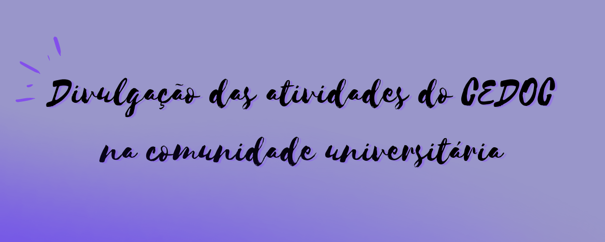 Divulgação das atividades do CEDOC na comunidade universitária